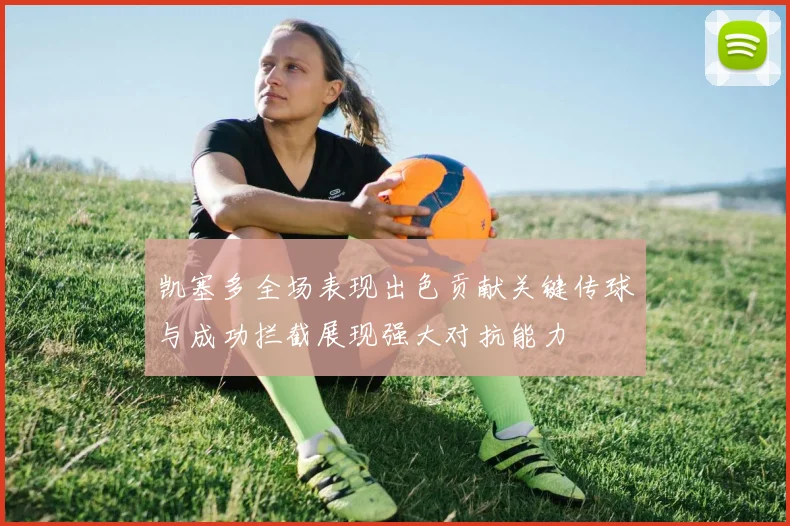 凯塞多全场表现出色贡献关键传球与成功拦截展现强大对抗能力