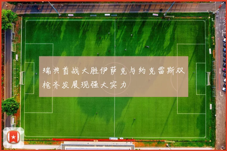 瑞典首战大胜伊萨克与约克雷斯双枪齐发展现强大实力